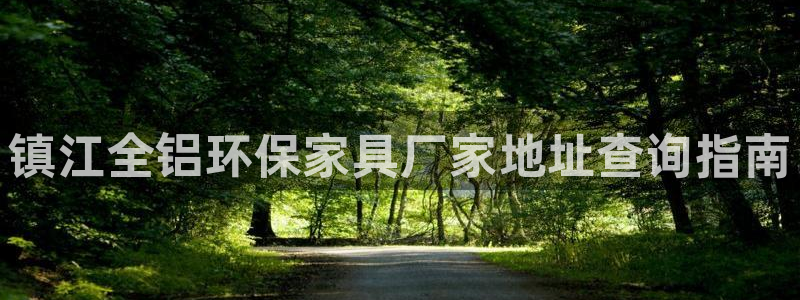 杏耀登录测速：镇江全铝环保家具厂家地址查询指南