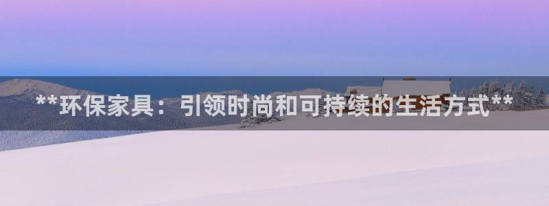 杏耀注册链接：**环保家具：引领时尚和可持续的生活方式**
