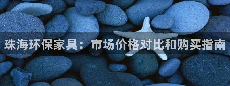 杏耀平台待遇：珠海环保家具：市场价格对比和购买指南