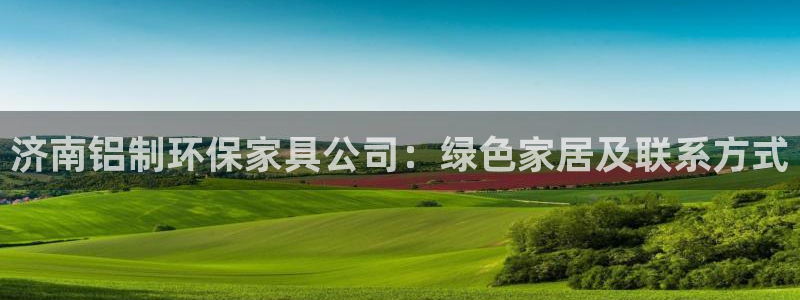 杏耀注册登录平台：济南铝制环保家具公司：绿色家居及联系方式