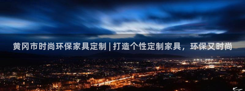 杏耀管网登录：黄冈市时尚环保家具定制 | 打造个性定制家具，